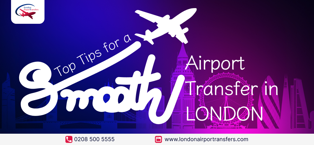 Top Tips for a Smooth Airport Transfer in London